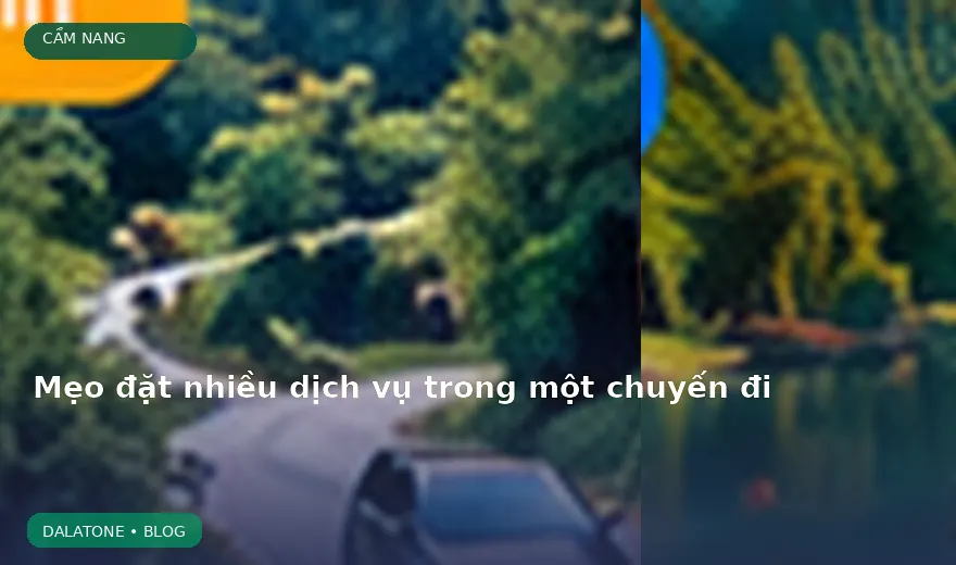 Mẹo đặt nhiều dịch vụ trong một chuyến đi