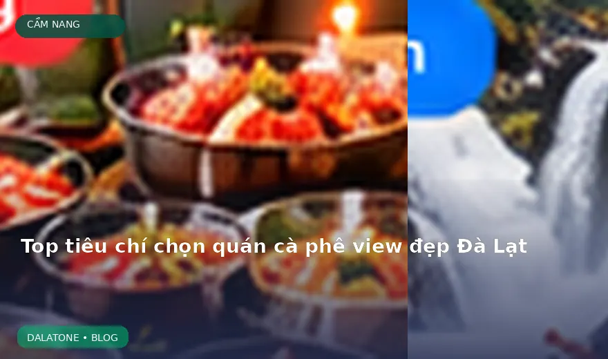 Top tiêu chí chọn quán cà phê view đẹp Đà Lạt