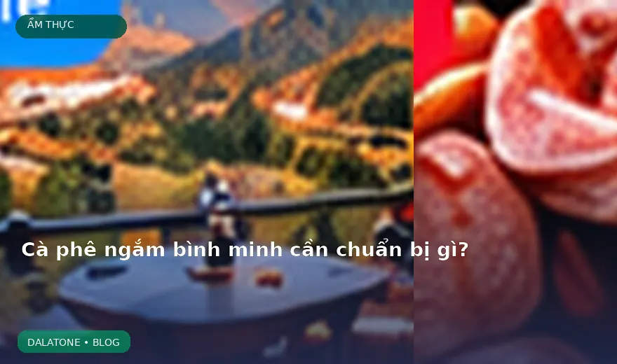 Cà phê ngắm bình minh cần chuẩn bị gì?