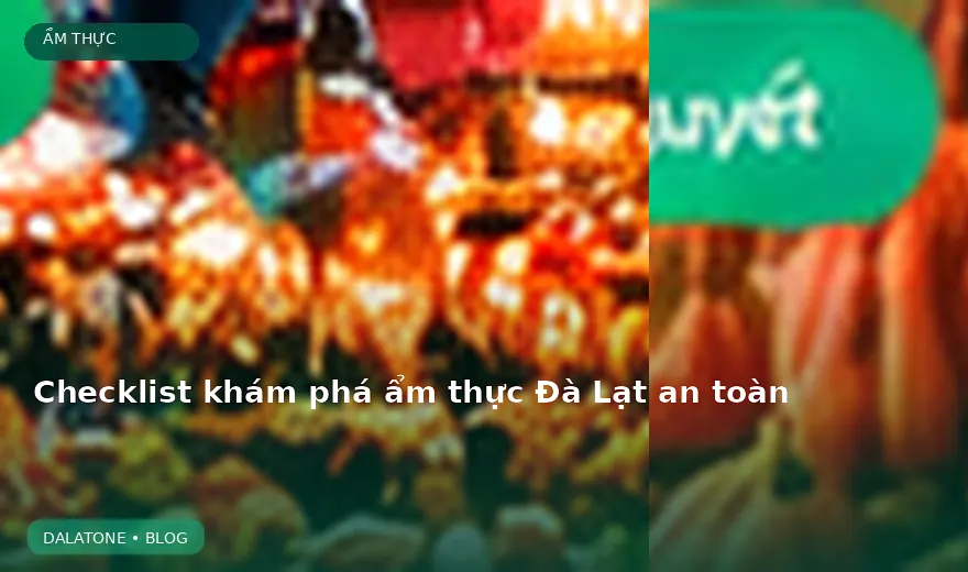Checklist khám phá ẩm thực Đà Lạt an toàn