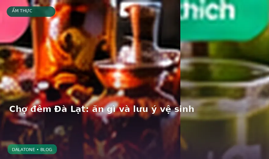 Chợ đêm Đà Lạt: ăn gì và lưu ý vệ sinh
