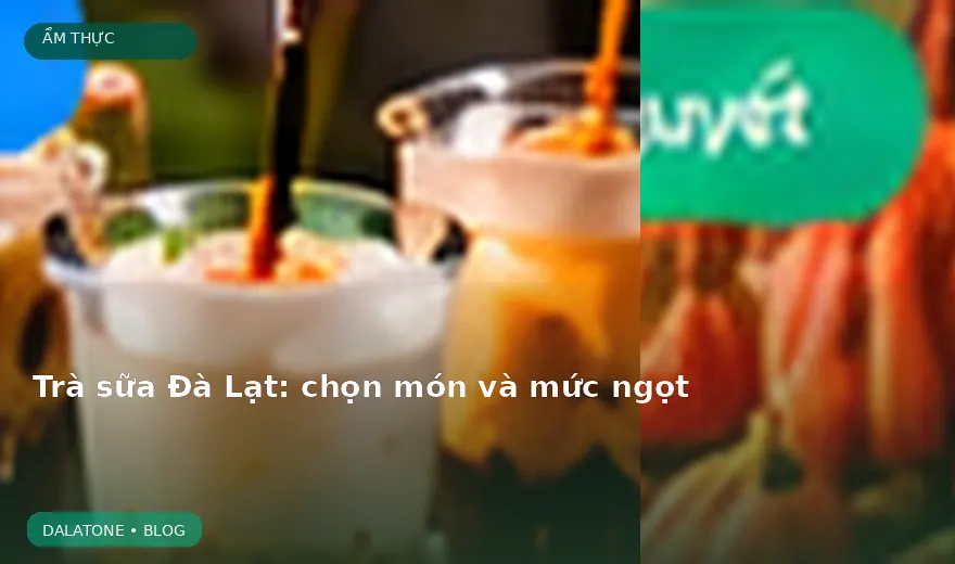 Trà sữa Đà Lạt: chọn món và mức ngọt