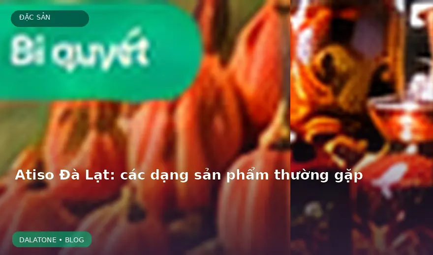 Atiso Đà Lạt: các dạng sản phẩm thường gặp