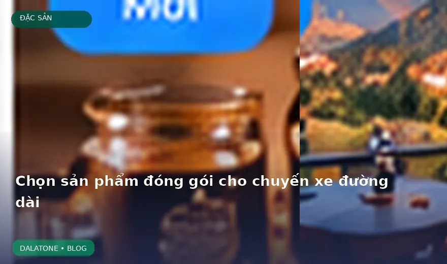 Chọn sản phẩm đóng gói cho chuyến xe đường dài
