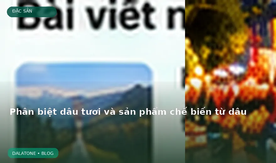 Phân biệt dâu tươi và sản phẩm chế biến từ dâu