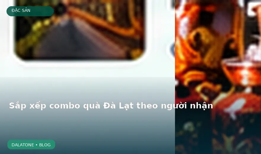 Sắp xếp combo quà Đà Lạt theo người nhận