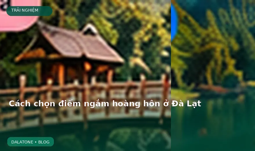 Cách chọn điểm ngắm hoàng hôn ở Đà Lạt