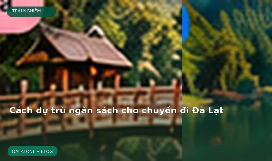 Cách dự trù ngân sách cho chuyến đi Đà Lạt