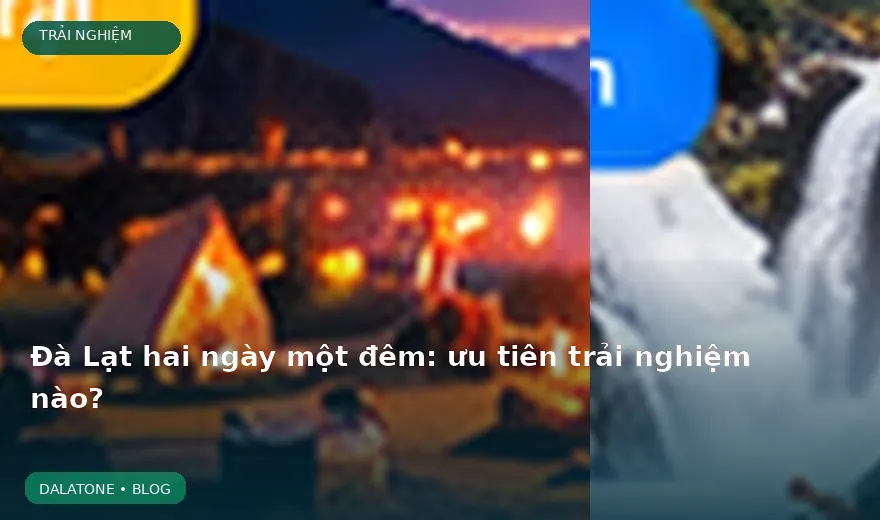Đà Lạt hai ngày một đêm: ưu tiên trải nghiệm nào?