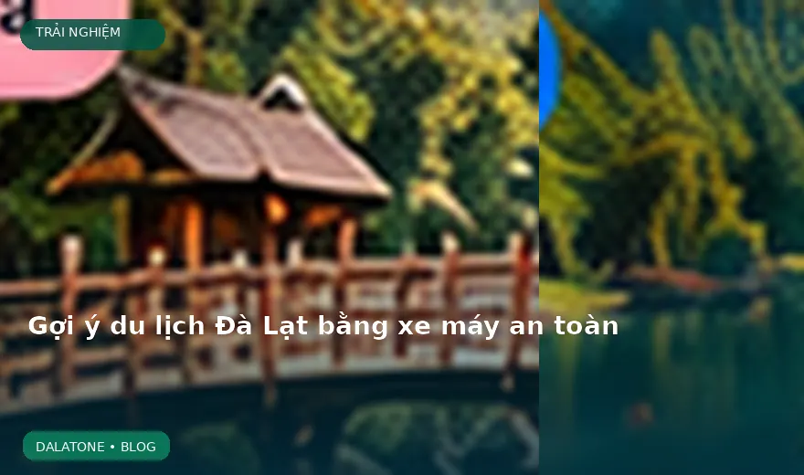 Gợi ý du lịch Đà Lạt bằng xe máy an toàn
